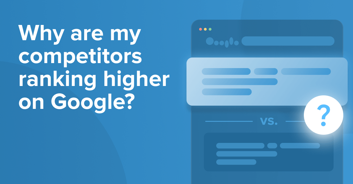 Why are my competitors ranking higher on Google?